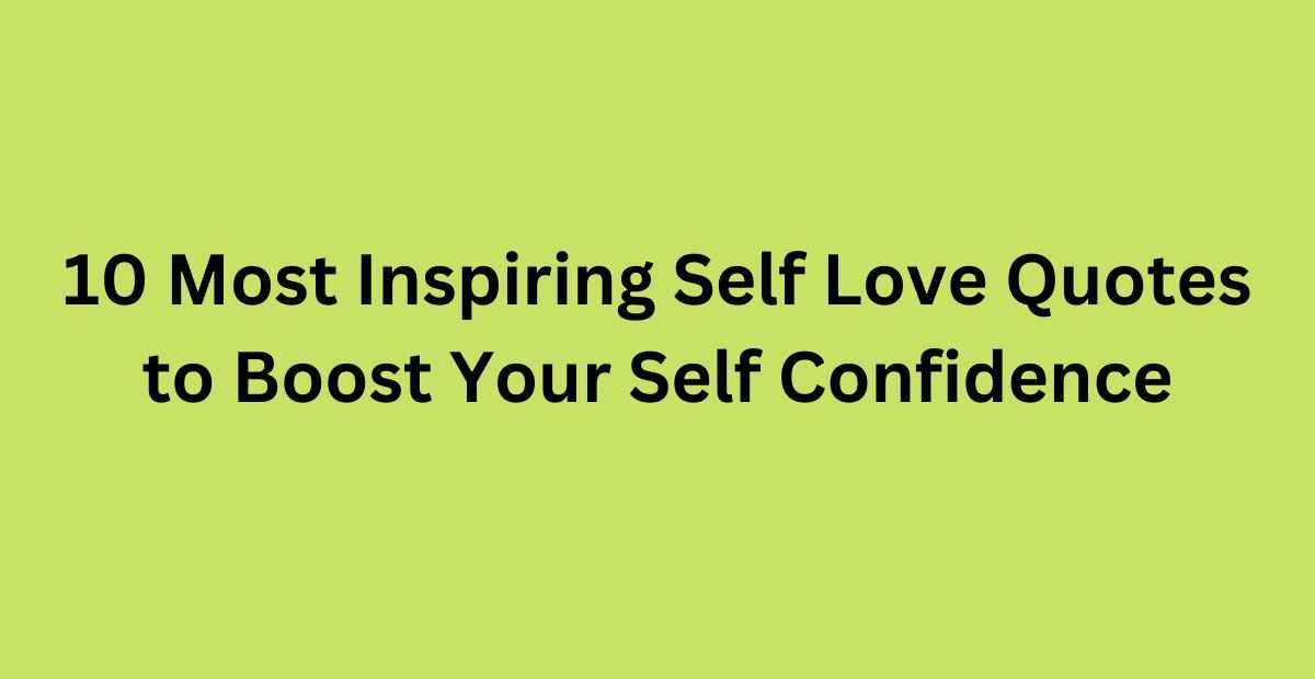 10 Most Inspiring Self Love Quotes to Boost Your Self Confidence