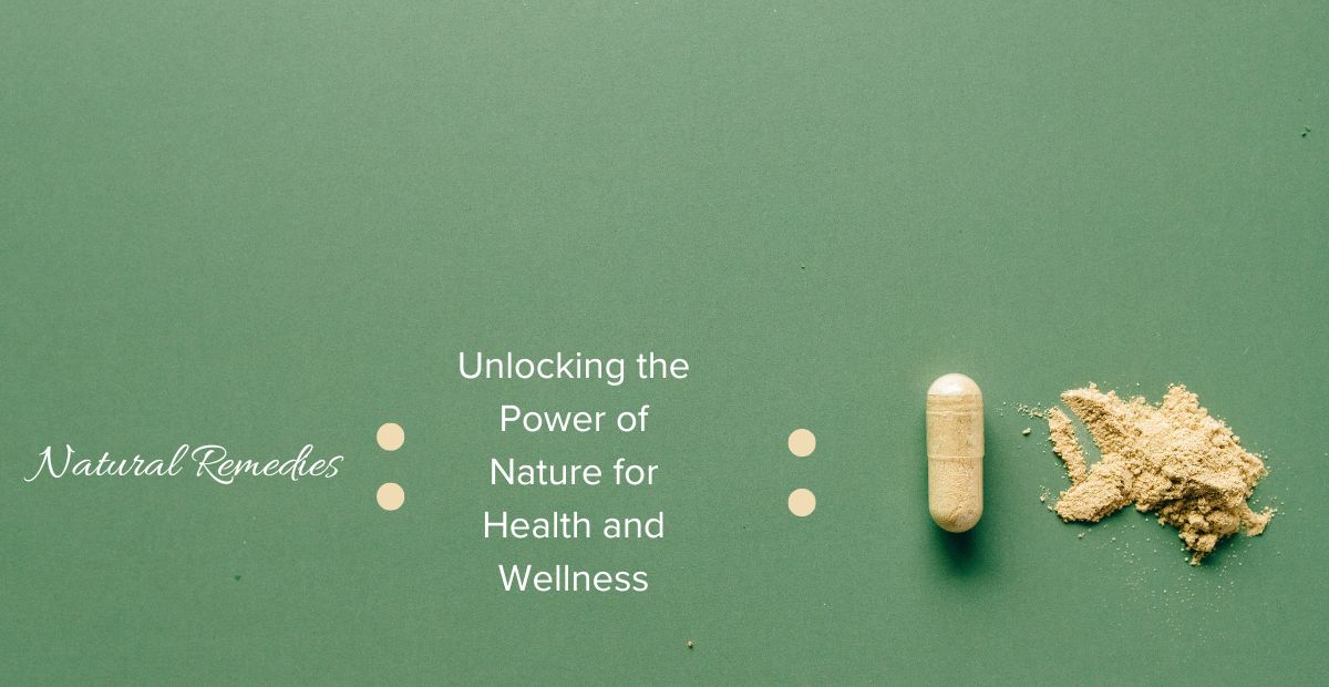 Natural Remedies : Unlocking the Power of Nature for Health and Wellness